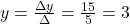 y=\frac{\Delta y}{\Delta}=\frac{15}{5}=3