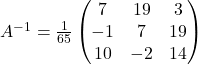 A^{-1}=\frac{1}{65}\begin{pmatrix}7 & 19 & 3\\-1 & 7 & 19\\10 & -2 & 14\end{pmatrix}