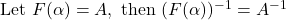 \text{Let } F(\alpha) = A,\; \text{then } (F(\alpha))^{-1} = A^{-1}