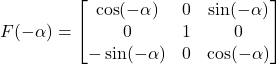 F(-\alpha) =\begin{bmatrix}\cos(-\alpha) & 0 & \sin(-\alpha) \\0 & 1 & 0 \\-\sin(-\alpha) & 0 & \cos(-\alpha)\end{bmatrix}
