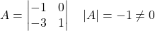 A =\begin{vmatrix}-1 & 0 \\-3 & 1\end{vmatrix}\quad |A| = -1 \ne 0