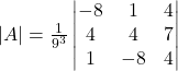 |A|=\frac{1}{9^3}\begin{vmatrix}-8 & 1 & 4 \\4 & 4 & 7 \\1 & -8 & 4\end{vmatrix}