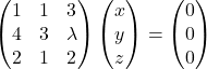 \begin{pmatrix}1 & 1 & 3\\4 & 3 & \lambda\\2 & 1 & 2\end{pmatrix}\begin{pmatrix}x\\y\\z\end{pmatrix}=\begin{pmatrix}0\\0\\0\end{pmatrix}