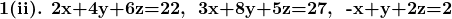 \textbf{1(ii). 2x+4y+6z=22,\; 3x+8y+5z=27,\; -x+y+2z=2}