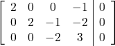 \left[\begin{array}{cccc|c}2 & 0 & 0 & -1 & 0\\0 & 2 & -1 & -2 & 0\\0 & 0 & -2 & 3 & 0\end{array}\right]