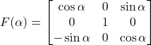 F(\alpha) =\begin{bmatrix}\cos\alpha & 0 & \sin\alpha \\0 & 1 & 0 \\-\sin\alpha & 0 & \cos\alpha\end{bmatrix}