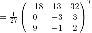=\frac{1}{27}\begin{pmatrix}-18 & 13 & 32\\0 & -3 & 3\\9 & -1 & 2\end{pmatrix}^{T}