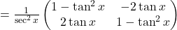 =\frac{1}{\sec^2 x}\begin{pmatrix}1-\tan^2 x & -2\tan x\\2\tan x & 1-\tan^2 x\end{pmatrix}