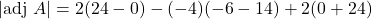 |\text{adj }A|=2(24-0)-(-4)(-6-14)+2(0+24)