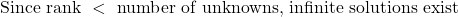 \text{Since rank } < \text{ number of unknowns, infinite solutions exist}