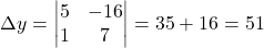 \Delta y=\begin{vmatrix}5 & -16\\1 & 7\end{vmatrix}=35+16=51