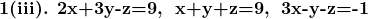 \textbf{1(iii). 2x+3y-z=9,\; x+y+z=9,\; 3x-y-z=-1}