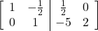 \left[\begin{array}{cc|cc}1 & -\frac{1}{2} & \frac{1}{2} & 0\\0 & 1 & -5 & 2\end{array}\right]