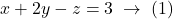 x+2y-z=3 \;\rightarrow\; (1)