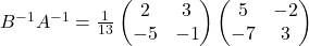 B^{-1}A^{-1}=\frac{1}{13}\begin{pmatrix}2 & 3\\ -5 & -1\end{pmatrix}\begin{pmatrix}5 & -2\\ -7 & 3\end{pmatrix}