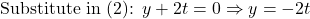 \text{Substitute in (2): } y+2t=0 \Rightarrow y=-2t