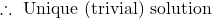 \therefore\ \text{Unique (trivial) solution}