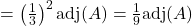 = \left(\frac{1}{3}\right)^2 \text{adj}(A)= \frac{1}{9}\text{adj}(A)
