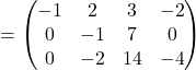 =\begin{pmatrix}-1 & 2 & 3 & -2\\0 & -1 & 7 & 0\\0 & -2 & 14 & -4\end{pmatrix}