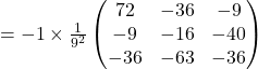 =-1\times\frac{1}{9^2}\begin{pmatrix}72 & -36 & -9 \\-9 & -16 & -40 \\-36 & -63 & -36\end{pmatrix}