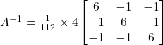 A^{-1} = \frac{1}{112} \times 4\begin{bmatrix}6 & -1 & -1 \\-1 & 6 & -1 \\-1 & -1 & 6\end{bmatrix}