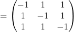 =\begin{pmatrix}-1 & 1 & 1\\1 & -1 & 1\\1 & 1 & -1\end{pmatrix}