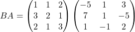 BA=\begin{pmatrix}1 & 1 & 2\\ 3 & 2 & 1\\ 2 & 1 & 3\end{pmatrix}\begin{pmatrix}-5 & 1 & 3\\ 7 & 1 & -5\\ 1 & -1 & 2\end{pmatrix}