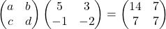 \begin{pmatrix}a & b\\ c & d\end{pmatrix}\begin{pmatrix}5 & 3\\ -1 & -2\end{pmatrix}=\begin{pmatrix}14 & 7\\ 7 & 7\end{pmatrix}