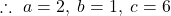 \therefore\ a=2,\; b=1,\; c=6