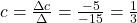c=\frac{\Delta c}{\Delta}=\frac{-5}{-15}=\frac{1}{3}