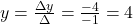 y=\frac{\Delta y}{\Delta}=\frac{-4}{-1}=4
