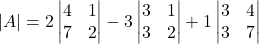 |A| =2\begin{vmatrix}4 & 1 \\7 & 2\end{vmatrix}-3\begin{vmatrix}3 & 1 \\3 & 2\end{vmatrix}+1\begin{vmatrix}3 & 4 \\3 & 7\end{vmatrix}