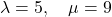 \lambda=5,\quad \mu=9