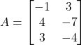 A =\begin{bmatrix}-1 & 3 \\4 & -7 \\3 & -4\end{bmatrix}