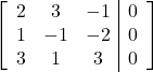 \left[\begin{array}{ccc|c}2 & 3 & -1 & 0\\1 & -1 & -2 & 0\\3 & 1 & 3 & 0\end{array}\right]
