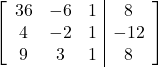 \left[\begin{array}{ccc|c}36 & -6 & 1 & 8\\4 & -2 & 1 & -12\\9 & 3 & 1 & 8\end{array}\right]