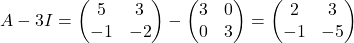 A - 3I =\begin{pmatrix}5 & 3\\ -1 & -2\end{pmatrix}-\begin{pmatrix}3 & 0\\ 0 & 3\end{pmatrix}= \begin{pmatrix}2 & 3\\ -1 & -5\end{pmatrix}