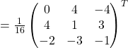 =\frac{1}{16}\begin{pmatrix}0 & 4 & -4\\4 & 1 & 3\\-2 & -3 & -1\end{pmatrix}^{T}