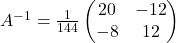 A^{-1}=\frac{1}{144}\begin{pmatrix}20 & -12\\-8 & 12\end{pmatrix}