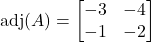 \text{adj}(A) =\begin{bmatrix}-3 & -4 \\-1 & -2\end{bmatrix}