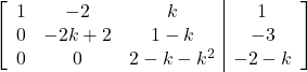 \left[\begin{array}{ccc|c}1 & -2 & k & 1\\0 & -2k+2 & 1-k & -3\\0 & 0 & 2-k-k^2 & -2-k\end{array}\right]