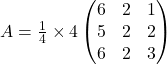 A=\frac{1}{4}\times 4\begin{pmatrix}6 & 2 & 1\\5 & 2 & 2\\6 & 2 & 3\end{pmatrix}