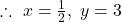 \therefore\ x=\frac{1}{2},\; y=3