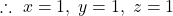 \therefore\ x=1,\; y=1,\; z=1