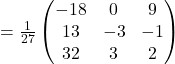 =\frac{1}{27}\begin{pmatrix}-18 & 0 & 9\\13 & -3 & -1\\32 & 3 & 2\end{pmatrix}