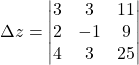 \Delta z=\begin{vmatrix}3 & 3 & 11\\2 & -1 & 9\\4 & 3 & 25\end{vmatrix}