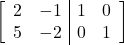 \left[\begin{array}{cc|cc}2 & -1 & 1 & 0\\5 & -2 & 0 & 1\end{array}\right]