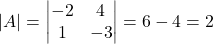 |A| =\begin{vmatrix}-2 & 4 \\1 & -3\end{vmatrix}= 6 - 4 = 2