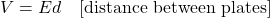  V = Ed \quad [\text{distance between plates}] 