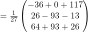 =\frac{1}{27}\begin{pmatrix}-36+0+117\\26-93-13\\64+93+26\end{pmatrix}